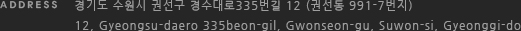 ADDRESS  경기도 수원시 권선구 경수대로335번길 12 (권선동 991-7번지) 12, Gyeongsu-daero 335beon-gil, Gwonseon-gu, Suwon-si, Gyeonggi-do