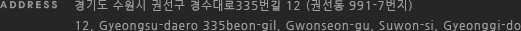 ADDRESS  경기도 수원시 권선구 경수대로335번길 12 (권선동 991-7번지) 12, Gyeongsu-daero 335beon-gil, Gwonseon-gu, Suwon-si, Gyeonggi-do